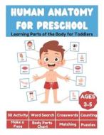 Human Anatomy For Preschool - Learning Parts Of The Body For Toddlers - 50 Activity, Word Search, Crosswords, Counting, Make A Face, Body Parts Chart, di David Fletcher edito da Independently Published