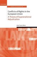 Conflicts of Rights in the European Union: A Theory of Supranational Adjudication di Aida Torres Perez edito da OXFORD UNIV PR