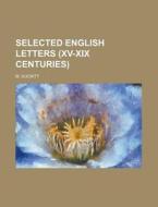 Selected English Letters (xv-xix Centuries) di Mabel Duckitt edito da General Books Llc