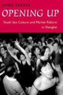Opening Up - Youth Sex Culture & Market Reform in Shanghai di James Farrer edito da University of Chicago Press