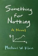 Something for Nothing - A Novel di Michael W. Klein edito da MIT Press