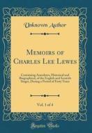 Memoirs of Charles Lee Lewes, Vol. 1 of 4: Containing Anecdotes, Historical and Biographical, of the English and Scottish Stages, During a Period of F di Unknown Author edito da Forgotten Books