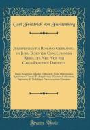 Jurisprudentia Romano-Germanica in Juris Scientiae Conclusiones Resoluta NEC Non Per Casus Practice Deducta: Quos Responsis Additis Elaboravit, Et in di Carl Friedrich Von Furstenberg edito da Forgotten Books