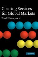 Clearing Services for Global Markets di Tina P. Hasenpusch edito da Cambridge University Press