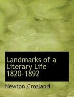 Landmarks of a Literary Life 1820-1892 di Newton Crosland edito da BiblioLife