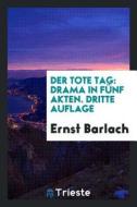 Der Tote Tag: Drama in Fünf Akten di Ernst Barlach edito da LIGHTNING SOURCE INC