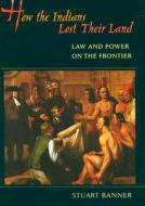 How The Indians Lost Their Land di Stuart Banner edito da Harvard University Press
