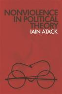 Nonviolence in Political Theory di Iain Atack edito da EDINBURGH UNIV PR