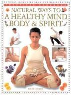 Natural Ways To A Healthy Mind, Body And Spirit di #Hawkley,  Sue Etc. edito da Anness Publishing