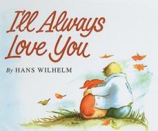 I'll Always Love You di Hans Wilhelm edito da PERFECTION LEARNING CORP