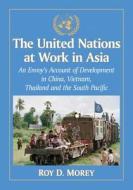 The United Nations at Work in Asia di Roy D. Morey edito da McFarland