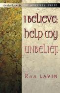 I Believe; Help My Unbelief: Another Look at the Apostles' Creed di Ronald J. Lavin edito da CSS Publishing Company