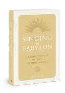 Singing in Babylon: Finding Purpose in Life's Second Choices di Jeff Lucas edito da DAVID C COOK