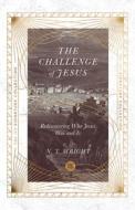 The Challenge of Jesus: Rediscovering Who Jesus Was and Is di N. T. Wright edito da INTER VARSITY PR