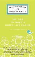 The Five-Minute Mom's Club: 105 Tips to Make Mom's Life Easier di Stephanie Vozza edito da FRANKLIN GREEN PUB LLC