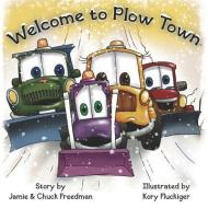 Welcome to Plow Town di Chuck Freedman, Jamie Freedman edito da LIGHTNING SOURCE INC
