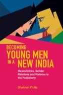 Becoming Men In A New India Becoming Young Men In A New India di Shannon Philip edito da Cambridge University Press