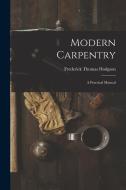 Modern Carpentry: A Practical Manual di Frederick Thomas Hodgson edito da LEGARE STREET PR