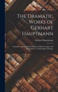 The Dramatic Works of Gerhart Hauptmann: Symbolice and Legendary Dramas: Schluck and Jau. and Pippa Dances. Charlemagne's Hostage di Gerhart Hauptmann edito da LEGARE STREET PR