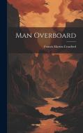 Man Overboard di Francis Marion Crawford edito da LEGARE STREET PR