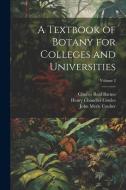A Textbook of Botany for Colleges and Universities; Volume 2 di John Merle Coulter, Henry Chandler Cowles, Charles Reid Barnes edito da LEGARE STREET PR