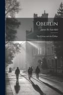 Oberlin: The Colony and the College di James H. Fairchild edito da LEGARE STREET PR
