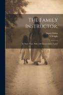 The Family Instructor.: In Three Parts. With a Recommendatory Letter di Daniel Defoe, S. Wright edito da LEGARE STREET PR