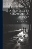 A New English Grammar for Schools di Thomas Wadleigh Harvey edito da LEGARE STREET PR