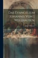 Das Evangelium Johannis von J. Wellhausen. di Julius Wellhausen edito da LEGARE STREET PR