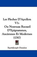 Les Fleches D'Apollon V1: Ou Nouveau Recueil D'Epigrammes, Anciennes Et Modernes (1787) di Esprit-Joseph Chaudon edito da Kessinger Publishing