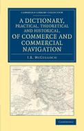 A Dictionary, Practical, Theoretical and Historical, of Commerce and Commercial Navigation di J. R. Mcculloch edito da Cambridge University Press