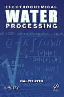 Electrochemical Water Processing di Ralph Zito edito da John Wiley & Sons