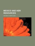 Mexico and Her Resources di Archibald Joseph Dunn edito da Rarebooksclub.com