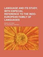 Language and Its Study, with Especial Reference to the Indo-European Family of Languages; Seven Lectures di William Dwight Whitney edito da Rarebooksclub.com