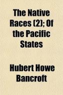 The Native Races 2 ; Of The Pacific Sta di Hubert Howe Bancroft edito da Rarebooksclub.com