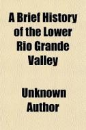 A Brief History Of The Lower Rio Grande di Unknown Author edito da General Books