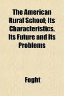 The American Rural School; Its Character di Foght edito da General Books