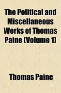 The Political And Miscellaneous Works Of di Thomas Paine edito da General Books