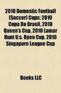 2010 Domestic Football Soccer Cups: 20 di Books Llc edito da Books LLC