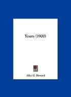 Yours (1900) di Alice G. Howard edito da Kessinger Publishing