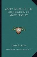Cappy Ricks or the Subjugation of Matt Peasley di Peter B. Kyne edito da Kessinger Publishing