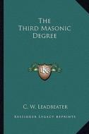 The Third Masonic Degree di C. W. Leadbeater edito da Kessinger Publishing