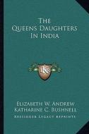 The Queens Daughters in India di Elizabeth Wheeler Andrew, Katharine C. Bushnell edito da Kessinger Publishing