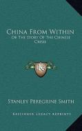 China from Within: Or the Story of the Chinese Crisis di Stanley Peregrine Smith edito da Kessinger Publishing