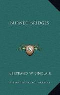 Burned Bridges di Bertrand W. Sinclair edito da Kessinger Publishing