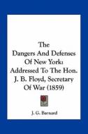 The Dangers and Defenses of New York: Addressed to the Hon. J. B. Floyd, Secretary of War (1859) di J. G. Barnard edito da Kessinger Publishing