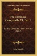 Fra Tommaso Campanella V1, Part 1: La Sua Congiura, I Suoi Processi (1882) di Luigi Amabile edito da Kessinger Publishing