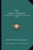 The Lady's Present: Or Beauties of Female Character (1849) di Ariel Ivers Cummings edito da Kessinger Publishing