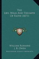 The Life, Walk and Triumph of Faith (1871) di William Romaine edito da Kessinger Publishing