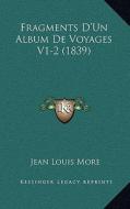 Fragments D'Un Album de Voyages V1-2 (1839) di Jean Louis More edito da Kessinger Publishing
